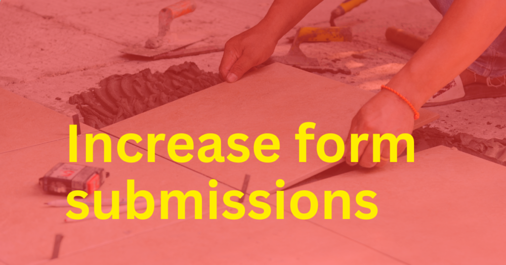Increase form submissions website home service contractor tile installer Focus 1 Increase form submissions website home service contractor tile installer